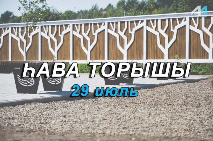 29 июль көненә һава торышы