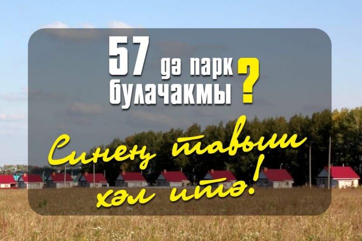 57дә парк булачакмы- Синең тавыш хәл итә!