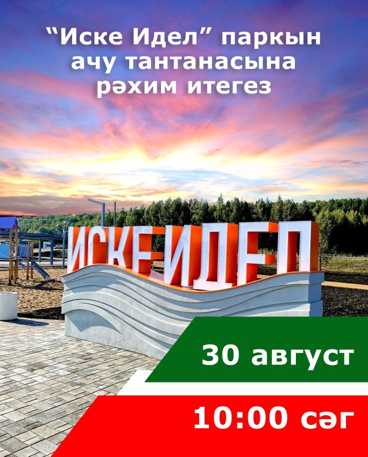 Хөрмәтле райондашлар, сезне «Иске Идел» паркын ачу тантанасына чакырабыз!